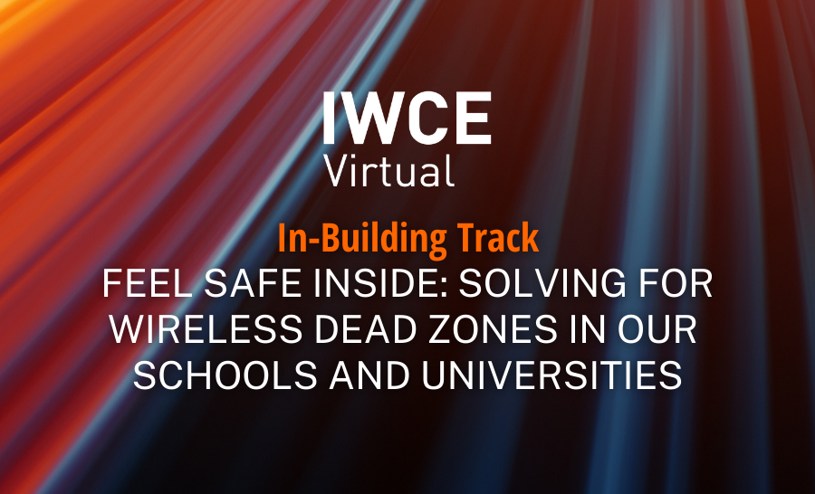 IWCE Virtual Session – Feel Safe Inside: Solving for Wireless Dead Zones in our Schools and Universities
